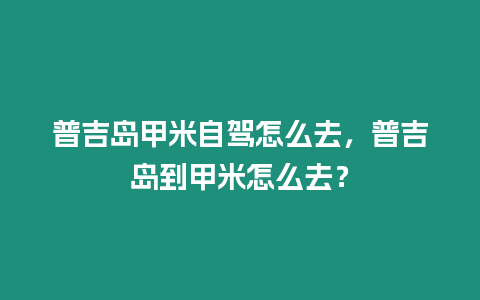 普吉島甲米自駕怎么去，普吉島到甲米怎么去？