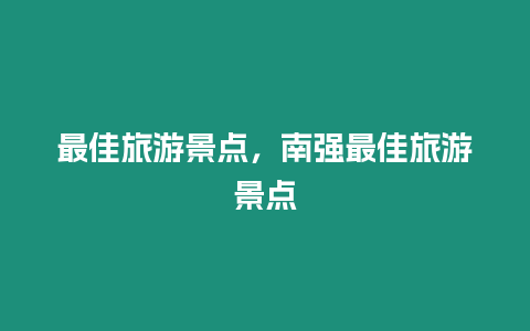 最佳旅游景點，南強最佳旅游景點