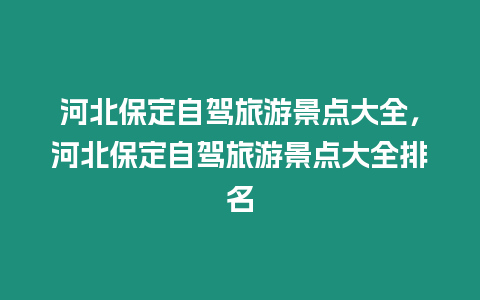 河北保定自駕旅游景點大全，河北保定自駕旅游景點大全排名