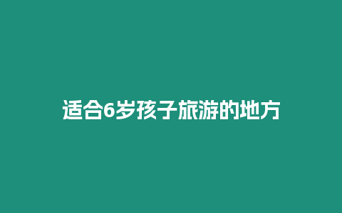 適合6歲孩子旅游的地方