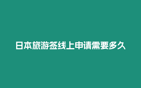 日本旅游簽線上申請需要多久