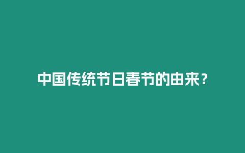 中國傳統(tǒng)節(jié)日春節(jié)的由來？