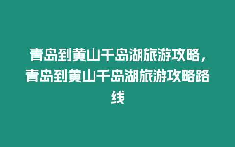 青島到黃山千島湖旅游攻略，青島到黃山千島湖旅游攻略路線