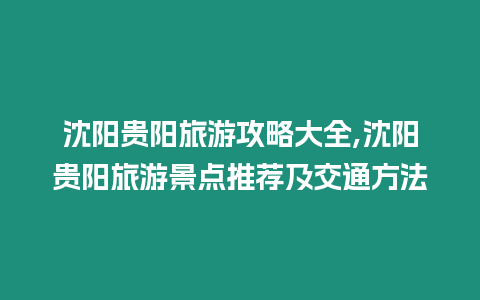 沈陽貴陽旅游攻略大全,沈陽貴陽旅游景點推薦及交通方法