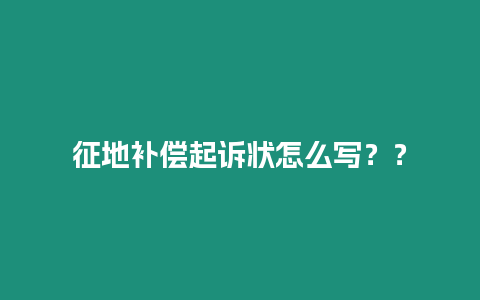 征地補償起訴狀怎么寫？？