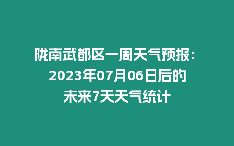 隴南武都區(qū)一周天氣預(yù)報: 2023年07月06日后的未來7天天氣統(tǒng)計