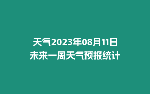 天氣2023年08月11日未來一周天氣預報統計