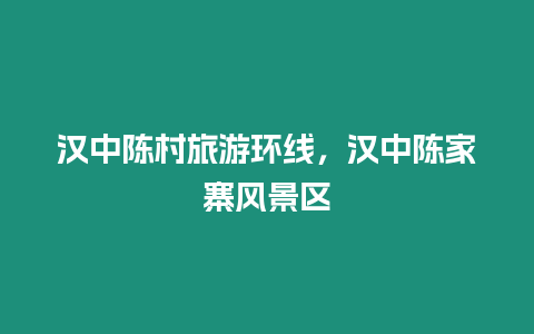 漢中陳村旅游環線，漢中陳家寨風景區