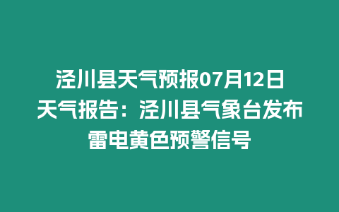 涇川縣天氣預報07月12日天氣報告：涇川縣氣象臺發布雷電黃色預警信號