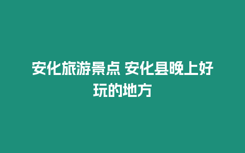 安化旅游景點 安化縣晚上好玩的地方