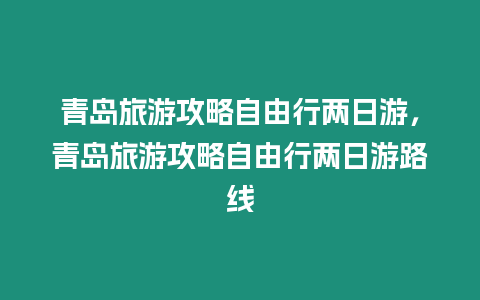 青島旅游攻略自由行兩日游，青島旅游攻略自由行兩日游路線