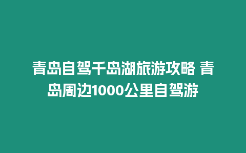 青島自駕千島湖旅游攻略 青島周邊1000公里自駕游