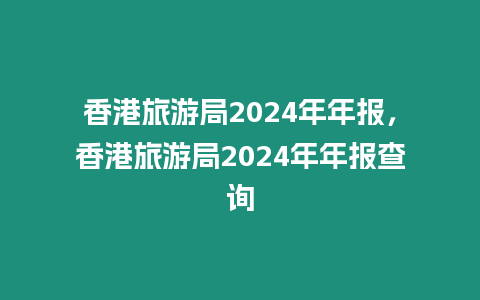 香港旅游局2024年年報，香港旅游局2024年年報查詢