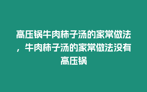 高壓鍋牛肉柿子湯的家常做法，牛肉柿子湯的家常做法沒有高壓鍋