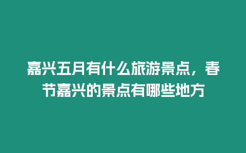 嘉興五月有什么旅游景點，春節嘉興的景點有哪些地方