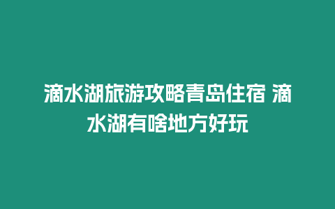 滴水湖旅游攻略青島住宿 滴水湖有啥地方好玩