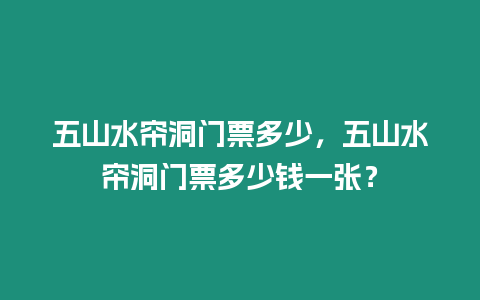 五山水簾洞門票多少，五山水簾洞門票多少錢一張？