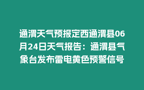 通渭天氣預報定西通渭縣06月24日天氣報告：通渭縣氣象臺發布雷電黃色預警信號