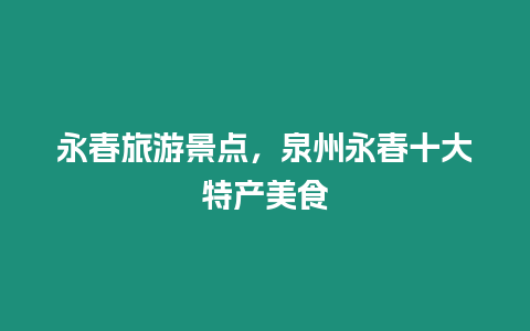 永春旅游景點(diǎn)，泉州永春十大特產(chǎn)美食