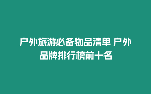 戶外旅游必備物品清單 戶外品牌排行榜前十名