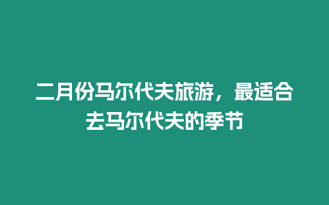 二月份馬爾代夫旅游，最適合去馬爾代夫的季節