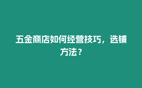 五金商店如何經營技巧，選鋪方法？