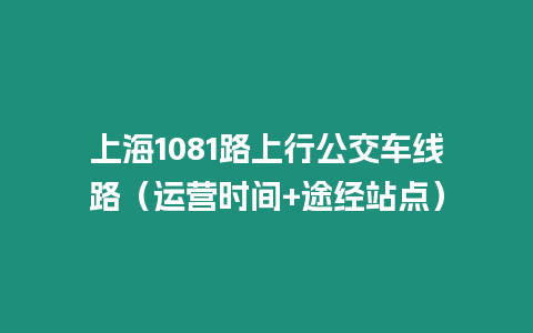 上海1081路上行公交車線路（運營時間+途經站點）