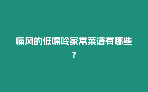 痛風的低嘌呤家常菜譜有哪些?