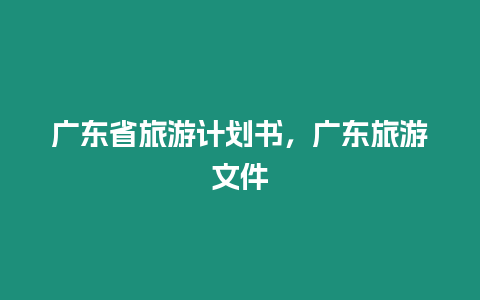 廣東省旅游計劃書，廣東旅游文件