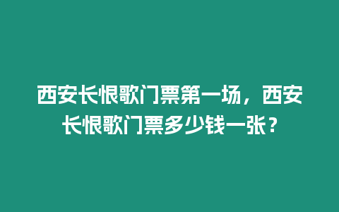 西安長恨歌門票第一場，西安長恨歌門票多少錢一張？