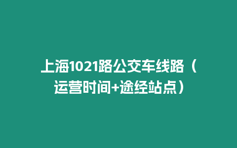 上海1021路公交車線路（運營時間+途經站點）