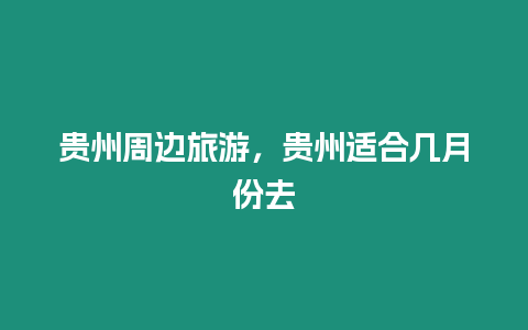 貴州周邊旅游，貴州適合幾月份去