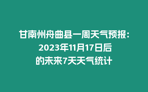 甘南州舟曲縣一周天氣預(yù)報(bào): 2023年11月17日后的未來7天天氣統(tǒng)計(jì)