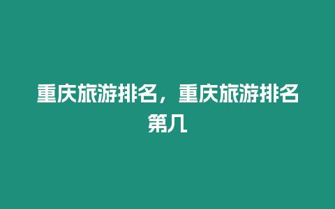 重慶旅游排名，重慶旅游排名第幾