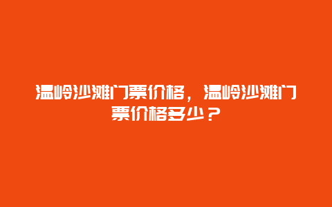 溫嶺沙灘門票價格，溫嶺沙灘門票價格多少？