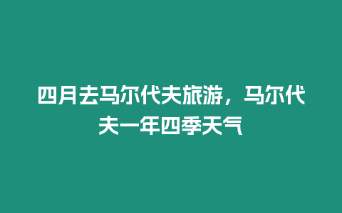 四月去馬爾代夫旅游，馬爾代夫一年四季天氣