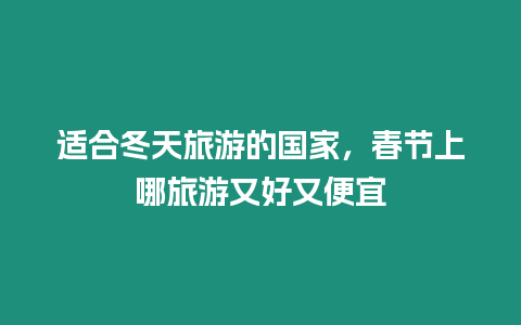 適合冬天旅游的國家，春節上哪旅游又好又便宜