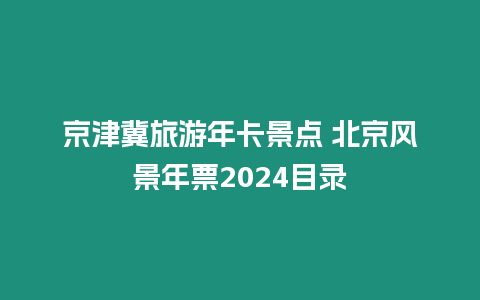 京津冀旅游年卡景點 北京風景年票2024目錄