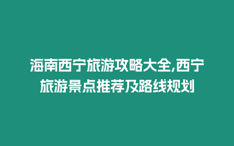 海南西寧旅游攻略大全,西寧旅游景點推薦及路線規劃