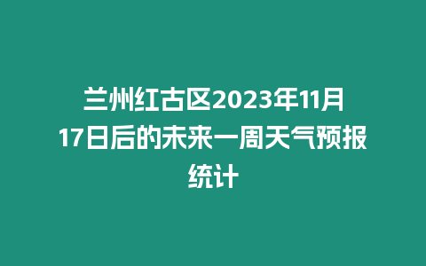 蘭州紅古區2023年11月17日后的未來一周天氣預報統計