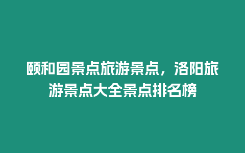 頤和園景點旅游景點，洛陽旅游景點大全景點排名榜