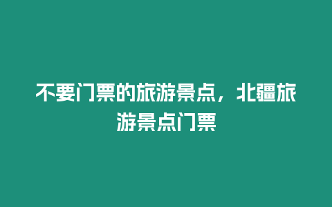 不要門票的旅游景點，北疆旅游景點門票