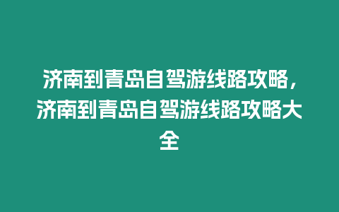 濟南到青島自駕游線路攻略，濟南到青島自駕游線路攻略大全