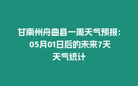 甘南州舟曲縣一周天氣預報: 05月01日后的未來7天天氣統計