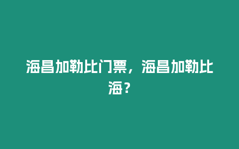 海昌加勒比門(mén)票，海昌加勒比海？