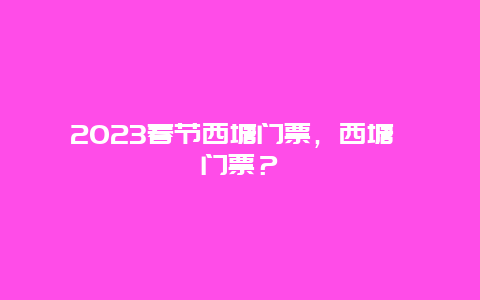 2024春節西塘門票，西塘 門票？