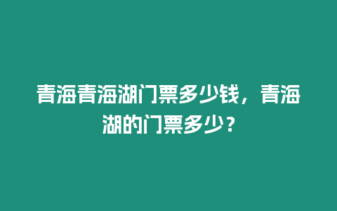 青海青海湖門票多少錢，青海湖的門票多少？