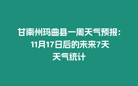 甘南州瑪曲縣一周天氣預報: 11月17日后的未來7天天氣統計