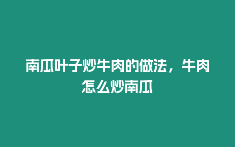 南瓜葉子炒牛肉的做法，牛肉怎么炒南瓜