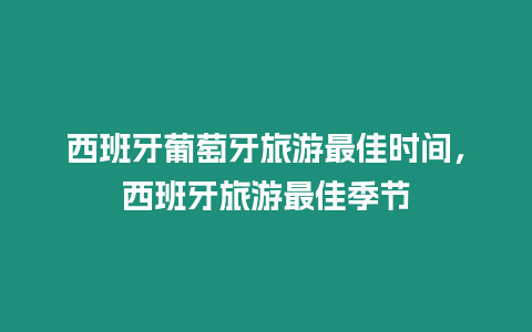 西班牙葡萄牙旅游最佳時間，西班牙旅游最佳季節